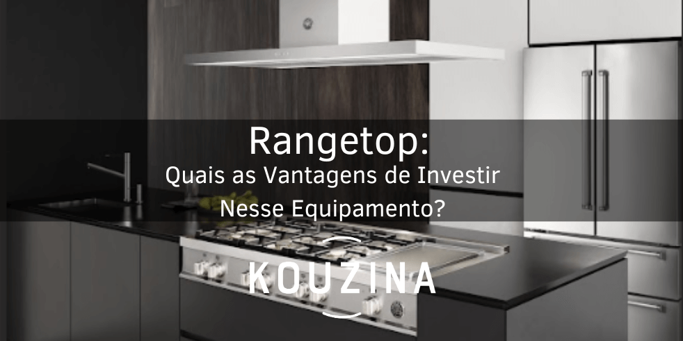 Rangetop: Quais as Vantagens de Investir Nesse Equipamento?