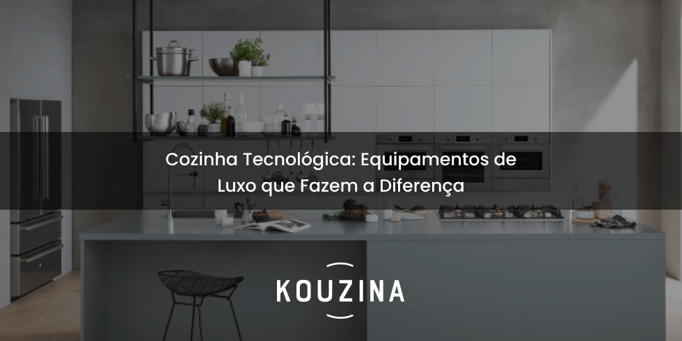 Cozinha Tecnológica: Equipamentos de Luxo que Fazem a Diferença