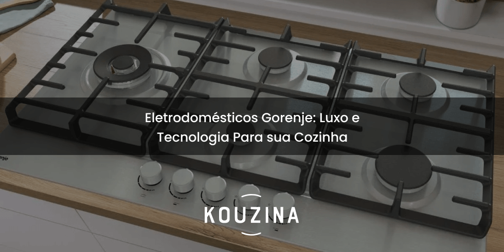 Eletrodomésticos Gorenje: Luxo e Tecnologia Para sua Cozinha