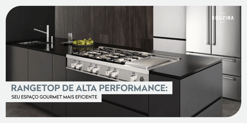 Rangetop de Alta Performance: Seu Espaço Gourmet Mais Eficiente