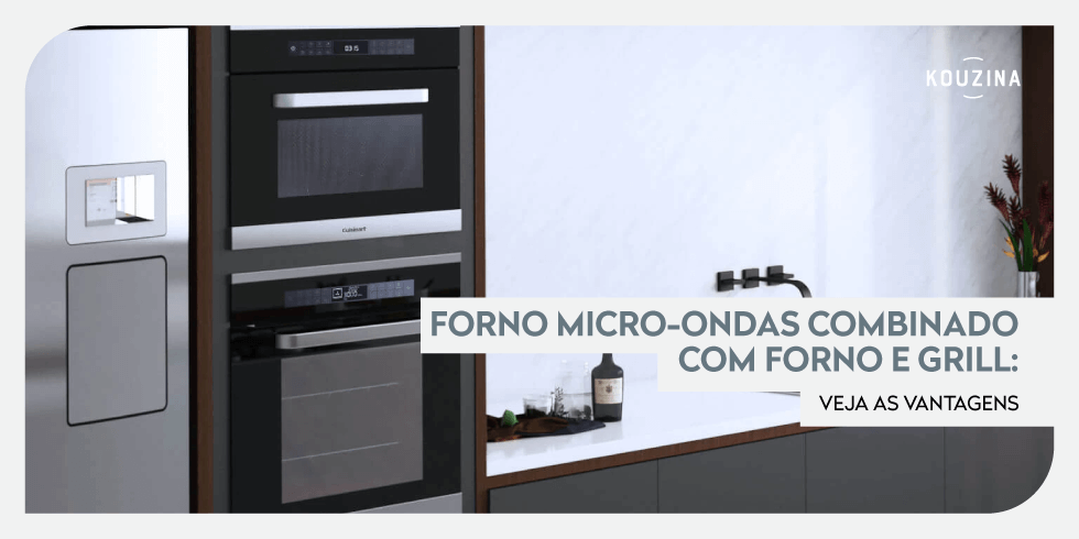 Forno Microondas Combinado com Forno e Grill: Veja as Vantagens