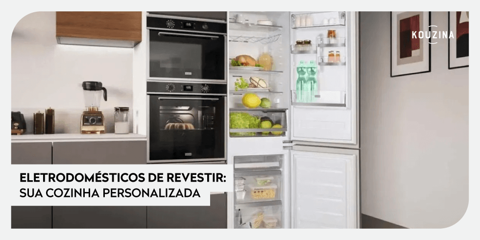 Eletrodomésticos de Revestir: Sua Cozinha Personalizada